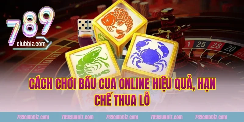Cách chơi bầu cua online hiệu quả, hạn chế thua lỗ
