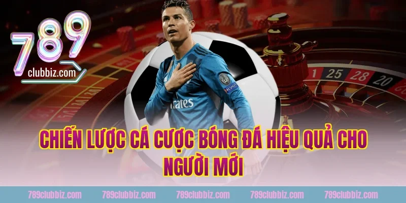 Chiến lược cá cược bóng đá hiệu quả cho người mới