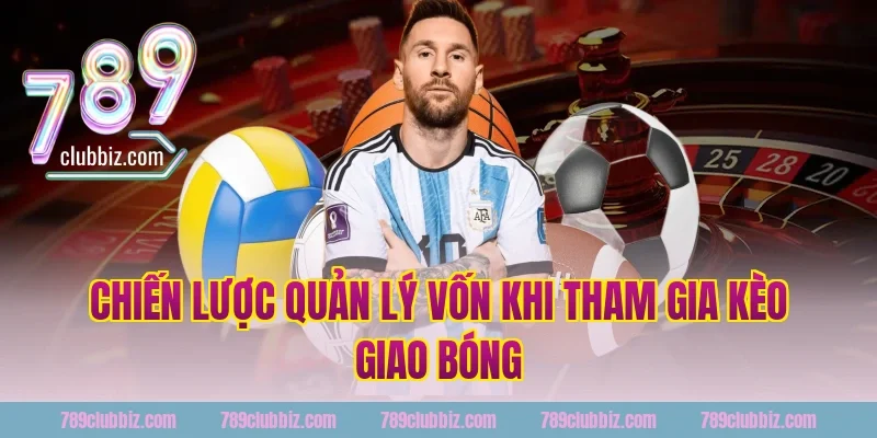 Chiến Lược Quản Lý Vốn Khi Tham Gia Kèo Giao Bóng