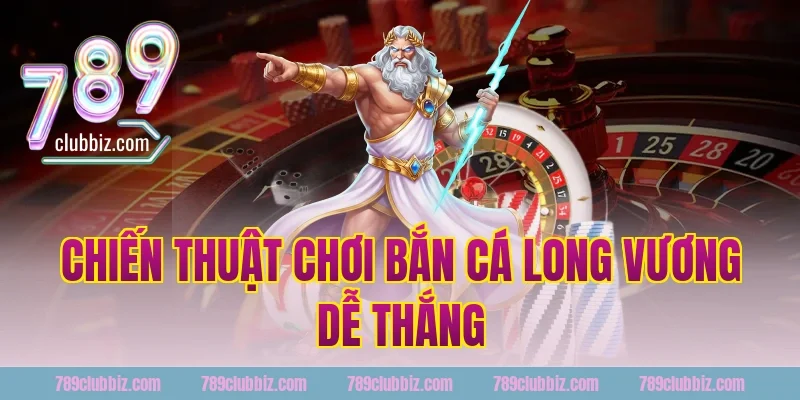 Chiến thuật chơi bắn cá long vương dễ thắng