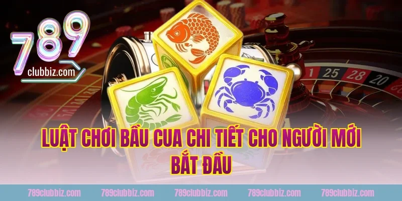 Luật chơi bầu cua chi tiết cho người mới bắt đầu