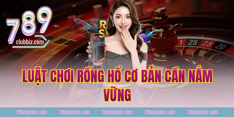 Luật Chơi Rồng Hổ Cơ Bản Cần Nắm Vững