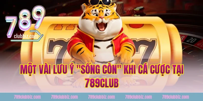 Một vài lưu ý "sống còn" khi cá cược tại 789Club