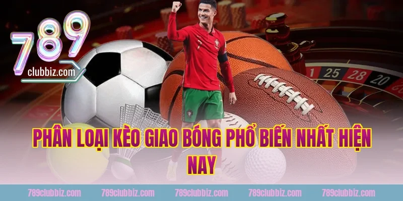 Phân Loại Kèo Giao Bóng Phổ Biến Nhất Hiện Nay