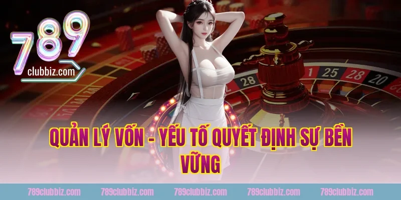 Quản Lý Vốn – Yếu Tố Quyết Định Sự Bền Vững